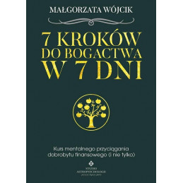 7 kroków do bogactwa w 7 dni. Kurs mentalnego przyciągania dobrobytu finansowego