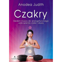 Czakry. Siedem kluczy do energetycznego uzdrowienia ciała i duszy