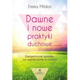 Dawne i nowe praktyki duchowe. Energetyczne sposoby na współczesne wyzwania