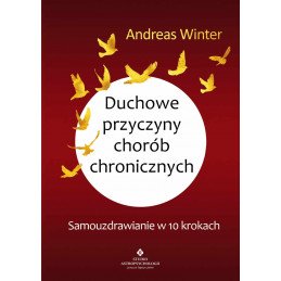 Duchowe przyczyny chorób chronicznych. Samouzdrawianie w 10 krokach.