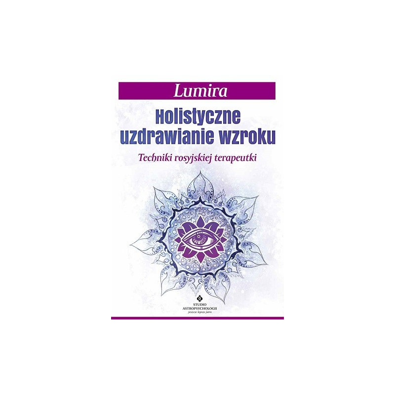 Holistyczne uzdrawianie wzroku. Techniki rosyjskiej terapeutki
