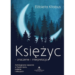 Księżyc - znaczenie i interpretacja. Astrologiczne wsparcie w Twoim życiu, rodzinie i relacjach