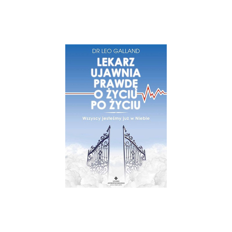 Lekarz ujawnia prawdę o życiu po życiu. Wszyscy jesteśmy już w Niebie Lekarz ujawnia prawdę o życiu po życiu. Wszyscy jesteśmy już w Niebie