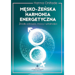 Męsko-żeńska harmonia energetyczna. Źródło zdrowia, mocy i witalności.