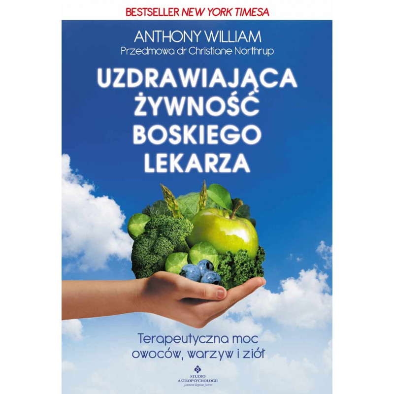 Uzdrawiająca żywność boskiego lekarza. Terapeutyczna moc owoców, warzyw i ziół.