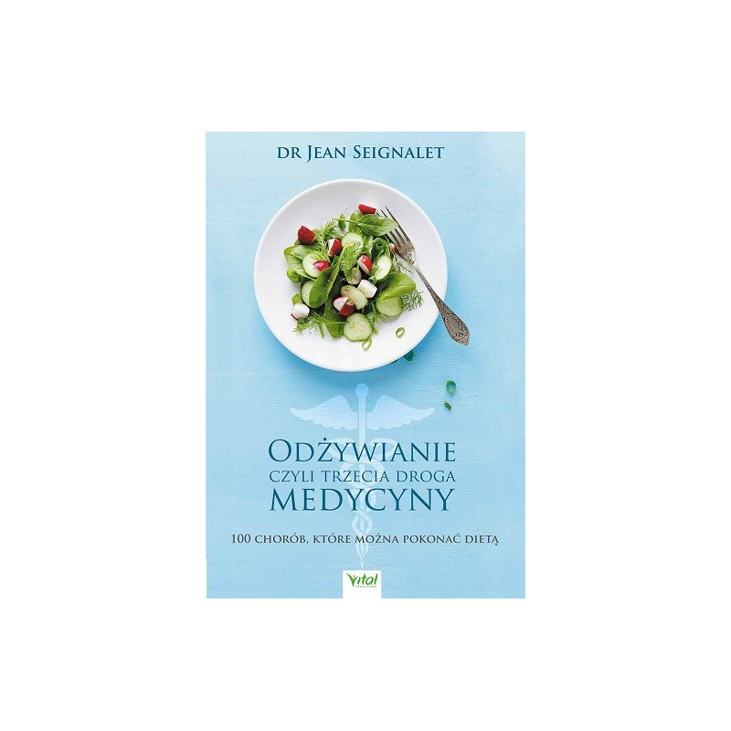 Odżywianie czyli trzecia droga medycyny. 100 chorób, które można pokonać dietą Odżywianie czyli trzecia droga medycyny. 100 chorób, które można pokonać dietą