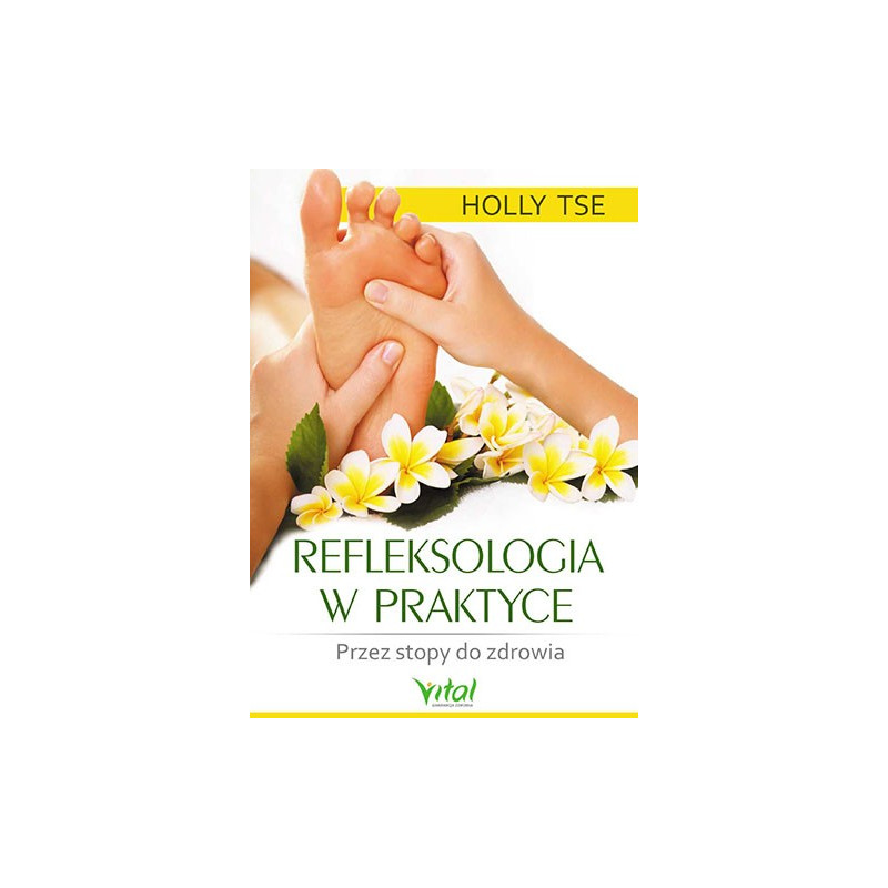 Refleksologia w praktyce. Przez stopy do zdrowia