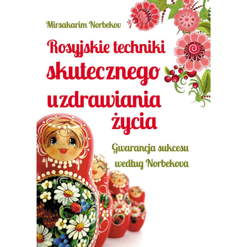 Rosyjskie techniki skutecznego uzdrawiania życia. Gwarancja sukcesu według Norbekova. Rosyjskie techniki skutecznego uzdrawiania życia. Gwarancja sukcesu według Norbekova.