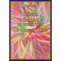 Od serca. Światło na trudy życia. Od braku do Mocy