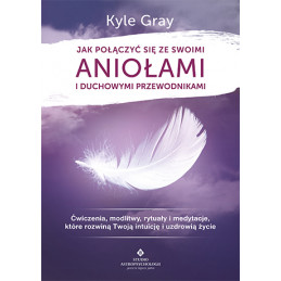 jak polaczyc sie ze swoimi aniolami i duchowymi przewodnikami Kyle Gray EK