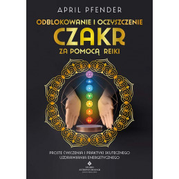 Odblokowanie i oczyszczenie czakr za pomoca reiki April Pfender EK 500px