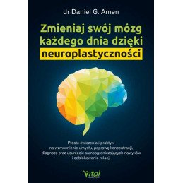 Zmieniaj swoj mozg kazdego dnia dzieki neuroplastycznosci Daniel Amen