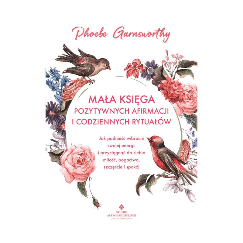 Mala ksiega pozytywnych afirmacji i codziennych rytualow Phoebe Garnsworthy MK 500px Mala ksiega pozytywnych afirmacji i codziennych rytualow Phoebe Garnsworthy MK 500px