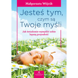 Jestes tym czym sa twoje mysli wyd3 Malgorzata Wojcik