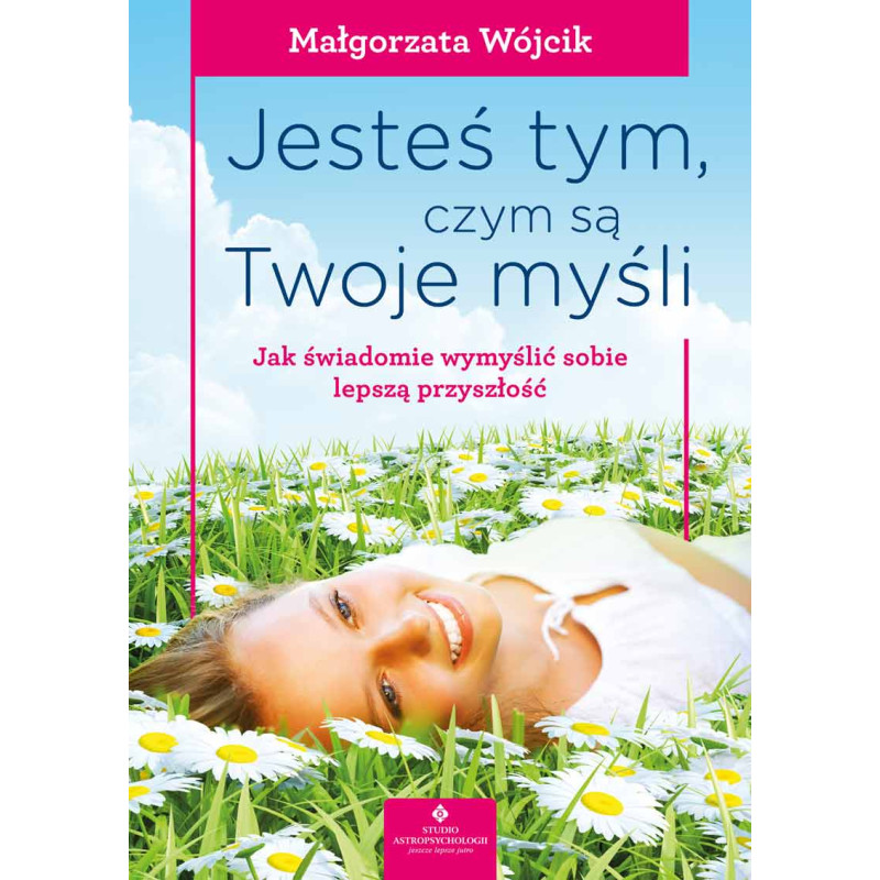 Jestes tym czym sa twoje mysli wyd3 Malgorzata Wojcik