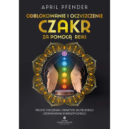 Odblokowanie i oczyszczenie czakr za pomoca reiki April Pfender EK 500px