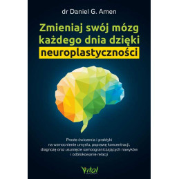 Zmieniaj swoj mozg kazdego dnia dzieki neuroplastycznosci Daniel Amen